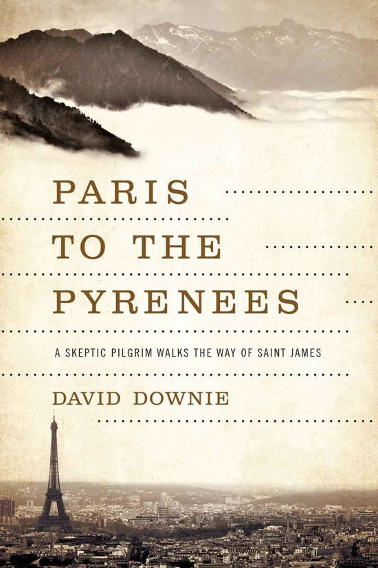 Cover for David Downie · Paris to the Pyrenees: A Skeptic Pilgrim Walks the Way of Saint James (Paperback Bog) (2014)