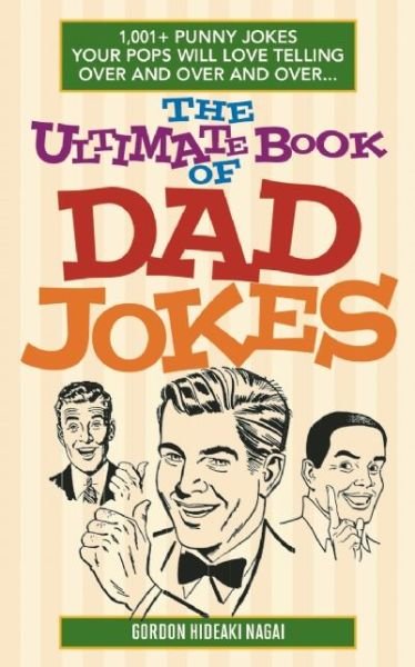 The Ultimate Book Of Dad Jokes: 1,001+ Punny Jokes Your Pops Will Love Telling Over and Over and Over... - Gordon Hideaki Nagai - Książki - Ulysses Press - 9781612435565 - 26 maja 2016