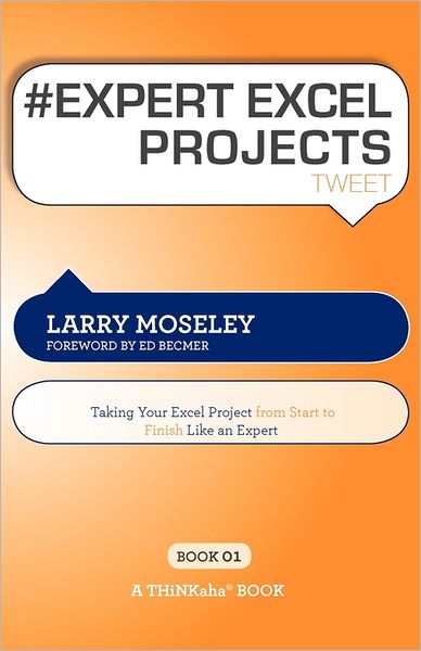 # EXPERT EXCEL PROJECTS tweet Book01: Taking Your Excel Project From Start To Finish Like An Expert - Larry Moseley - Books - Thinkaha - 9781616990565 - August 3, 2011