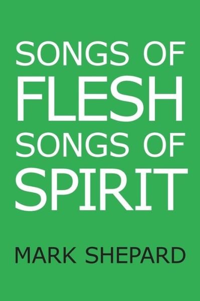 Songs of Flesh, Songs of Spirit - Mark Shepard - Boeken - Simple Productions - 9781620355565 - 17 december 2017