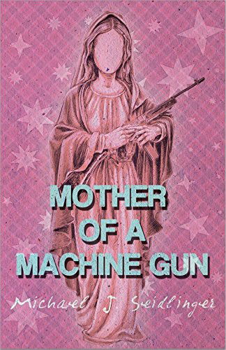 Mother of a Machine Gun - Michael J Seidlinger - Books - Lazy Fascist Press - 9781621051565 - August 1, 2014