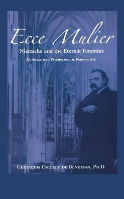 Cover for Gertrudis Bendayan · Ecce Mulier: Nietzsche and the Eternal Feminine, an Analytical Psychological Perspective (Innbunden bok) (2013)