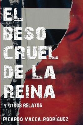 Cover for Ricardo Vacca-Rodriguez · El beso cruel de la reina y otros relatos (Paperback Book) (2023)
