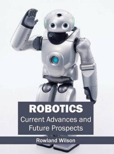 Cover for Rowland Wilson · Robotics: Current Advances and Future Prospects (Hardcover Book) (2015)