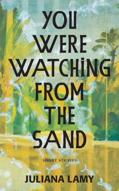 Juliana Lamy · You Were Watching from the Sand (Hardcover Book) (2024)