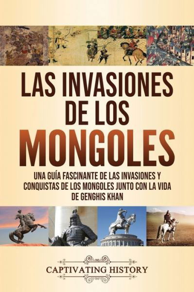 Las invasiones de los mongoles - Captivating History - Livres - Captivating History - 9781637160565 - 9 décembre 2020