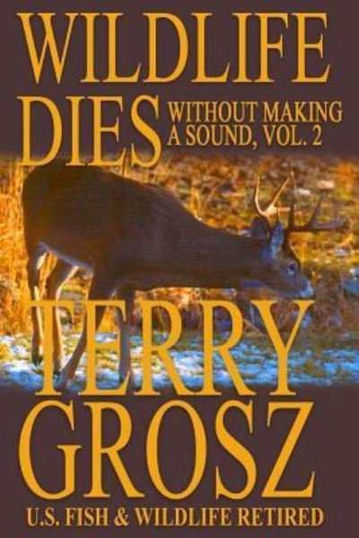 Cover for Terry Grosz · Wildlife Dies Without Making A Sound, Volume 2 (Paperback Book) (2018)