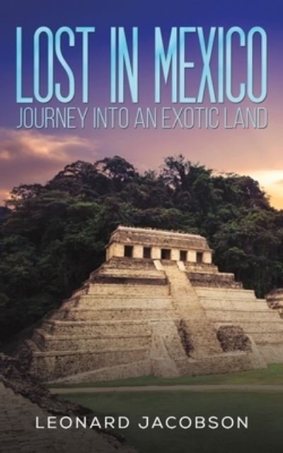 Lost in Mexico: Journey into an Exotic Land - Leonard Jacobson - Books - Austin Macauley Publishers LLC - 9781643787565 - May 26, 2023