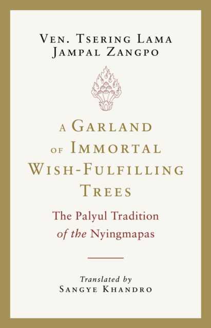 Tsering Lama Jampal Zangpo · A Garland of Immortal Wish-Fulfilling Trees: The Palyul Tradition of the Nyingmapas (Paperback Book) (2024)