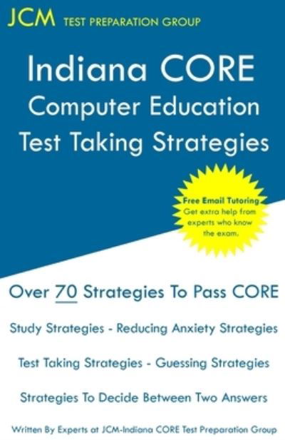 Indiana CORE Computer Education - Test Taking Strategies - Jcm-Indiana Core Test Preparation Group - Kirjat - JCM Test Preparation Group - 9781647680565 - torstai 28. marraskuuta 2019