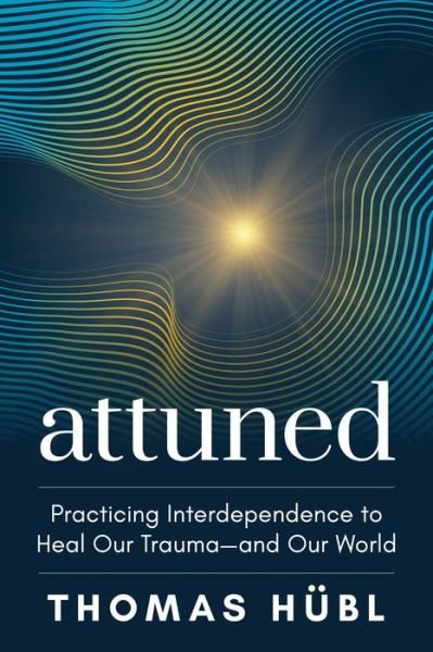 Attuned: Practicing Interdependence to Heal Our Trauma—and Our World - Thomas Hubl - Libros - Sounds True Inc - 9781649631565 - 16 de octubre de 2023