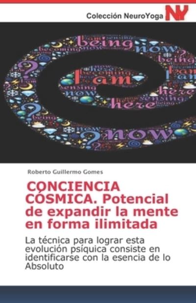 Cover for Roberto Guillermo Gomes · CONCIENCIA COSMICA. Potencial de expandir la mente en forma ilimitada: La tecnica para lograr esta evolucion psiquica consiste en identificarse con la esencia de lo Absoluto - Antologia de Ecologia Y Meditacion (Paperback Book) (2020)