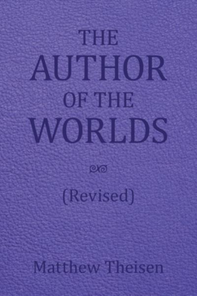 Cover for Matthew Theisen · The Author of the Worlds (Revised) (Paperback Book) (2022)