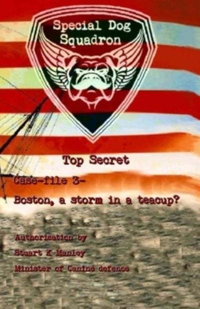 Stuart K Manley · Special Dog Squadron - Case file 3 - Boston, a storm in a teacup? (Paperback Book) (2019)