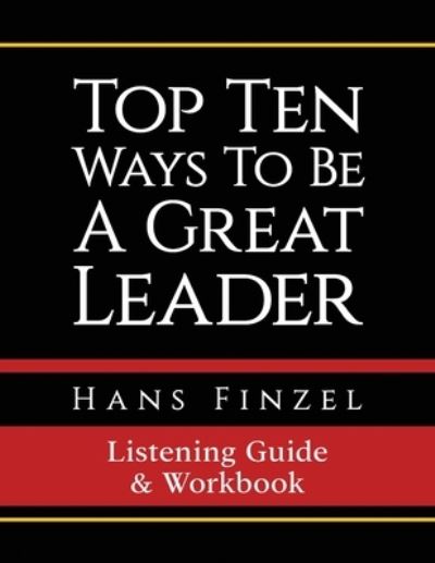 Top Ten Ways To Be A Great Leader Listening Guide and Workbook - Hans Finzel - Books - Createspace Independent Publishing Platf - 9781717136565 - April 21, 2018