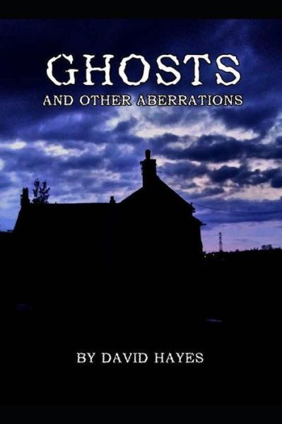 Ghosts and Other Aberrations - David Hayes - Books - INDEPENDENTLY PUBLISHED - 9781718126565 - August 12, 2018