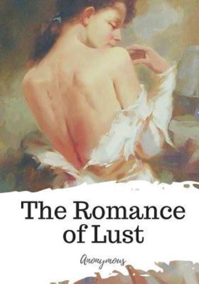 The Romance of Lust - Anonymous - Books - Createspace Independent Publishing Platf - 9781719583565 - May 24, 2018