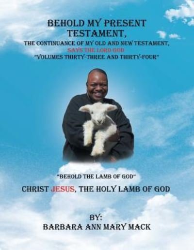 Cover for Barbara Ann Mary Mack · Behold My Present Testament, the Continuance of My Old and New Testament, Says the Lord God &quot;Volumes Thirty-Three and Thirty-Four&quot; (Pocketbok) (2019)