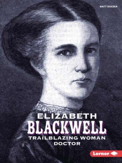 Elizabeth Blackwell - Matt Doeden - Books - Lerner Publishing Group - 9781728477565 - August 1, 2022