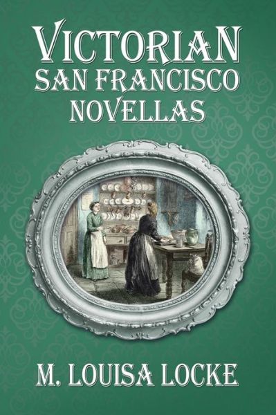 Cover for M Louisa Locke · Victorian San Francisco Novellas (Paperback Book) (2018)