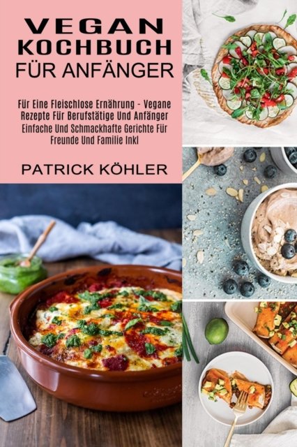 Cover for Patrick Koehler · Vegan Kochbuch Fur Anfanger (Paperback Book) (2021)