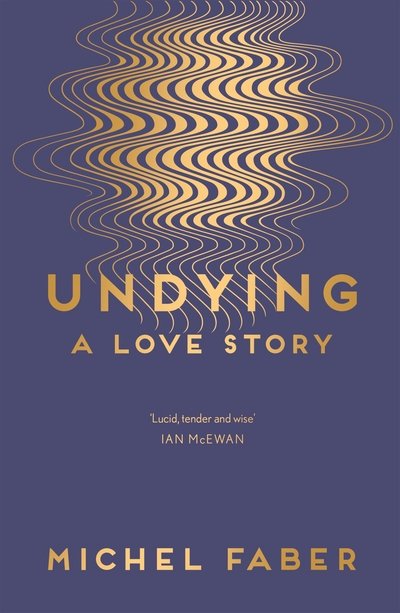 Undying: A Love Story - Michel Faber - Livres - Canongate Books - 9781782118565 - 6 avril 2017