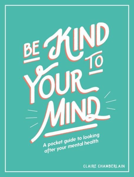 Cover for Claire Chamberlain · Be Kind to Your Mind: A Pocket Guide to Looking After Your Mental Health (Gebundenes Buch) (2020)