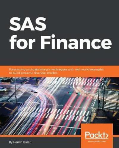 SAS for Finance: Forecasting and data analysis techniques with real-world examples to build powerful financial models - Harish Gulati - Books - Packt Publishing Limited - 9781788624565 - May 29, 2018