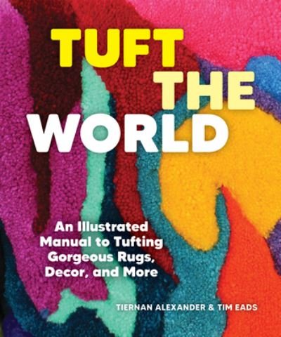 Cover for Tiernan Alexander · Tuft the World: An Illustrated Manual to Tufting Gorgeous Rugs, Decor, and More (Paperback Bog) (2024)