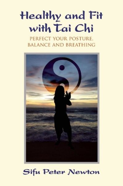 Cover for Sifu Peter Newton · Healthy and Fit with Tai Chi: Perfect Your Posture, Balance, and Breathing (Paperback Book) (2015)