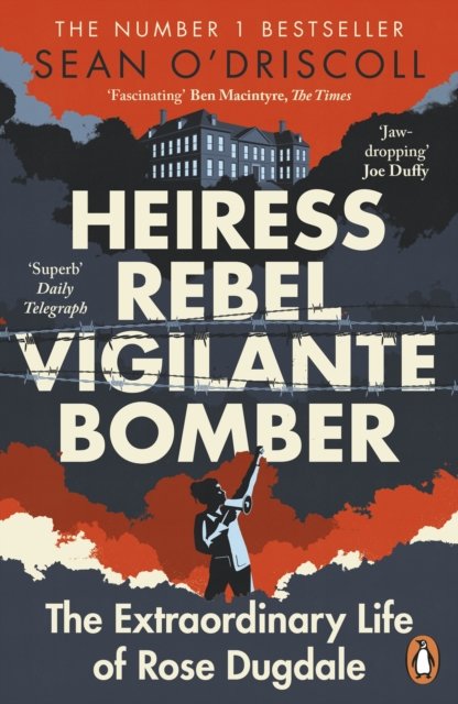 Heiress, Rebel, Vigilante, Bomber: The Extraordinary Life of Rose Dugdale - Sean O'Driscoll - Books - Penguin Books Ltd - 9781844885565 - February 2, 2023