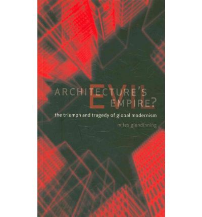 Cover for Miles Glendinning · Architecture's Evil Empire: Triumph and Tragedy of Global Modernism (Paperback Book) (2010)