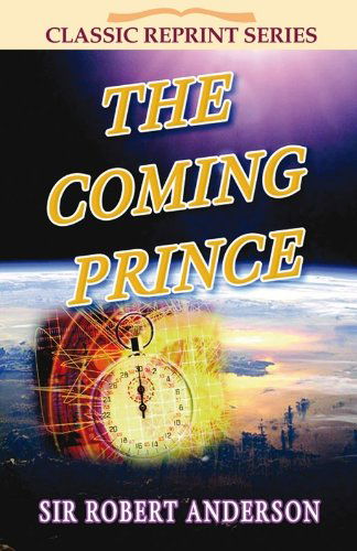 The Coming Prince (Classic Re-print Series) - Sir Robert Anderson - Books - John Ritchie - 9781904064565 - 2000