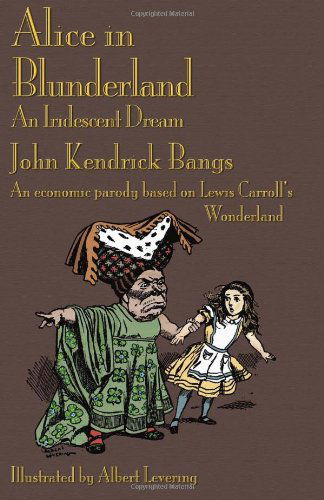 Cover for John Kendrick Bangs · Alice in Blunderland: an Iridescent Dream. an Economic Parody Based on Lewis Carroll's Wonderland (Paperback Book) (2010)