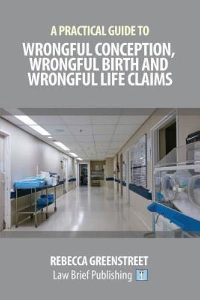Cover for Rebecca Greenstreet · A Practical Guide to Wrongful Conception, Wrongful Birth and Wrongful Life Claims (Paperback Book) (2018)