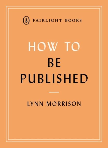Cover for Lynn Morrison · How to Be Published: A guide to traditional and self-publishing and how to choose between them - Fairlight's How to... Modern Living Series (Paperback Bog) (2020)