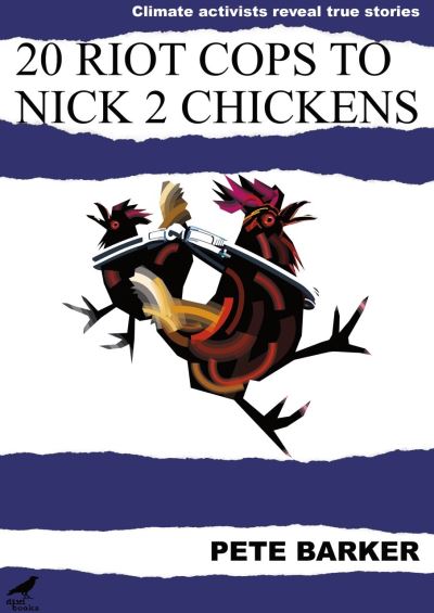 Cover for Pete Barker · 20 Riot Cops to Nick 2 Chickens: Climate Activists Reveal True Stories (Paperback Book) (2022)