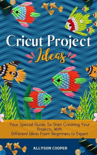 Cricut Project Ideas - Allyson Cooper - Books - Digital Island System L.T.D. - 9781914232565 - December 31, 2020