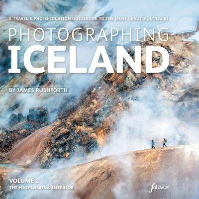 Cover for James Rushforth · Photographing Iceland Volume 2 - The Highlands and the Interior: A travel &amp; photo-location guidebook to the most beautiful places (Volume 2) - Photo-Location Guides (Paperback Bog) (2021)