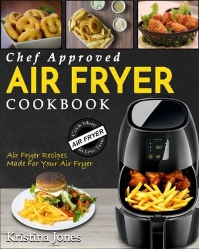Cover for Kristina Jones · Air Fryer Cookbook: Chef Approved Air Fryer Recipes For Your Air Fryer - Cook More In Less Time (Paperback Book) (2020)