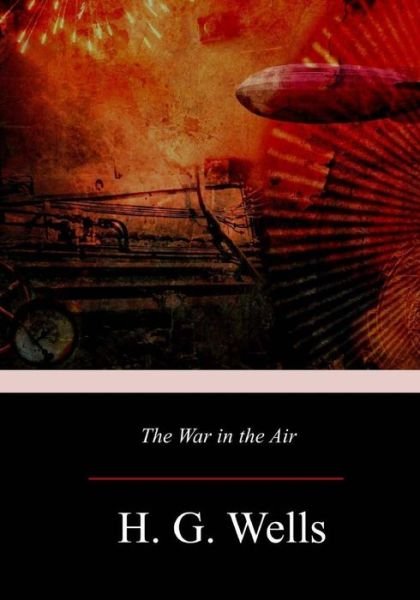 The War in the Air - H G Wells - Livros - Createspace Independent Publishing Platf - 9781974632565 - 25 de agosto de 2017