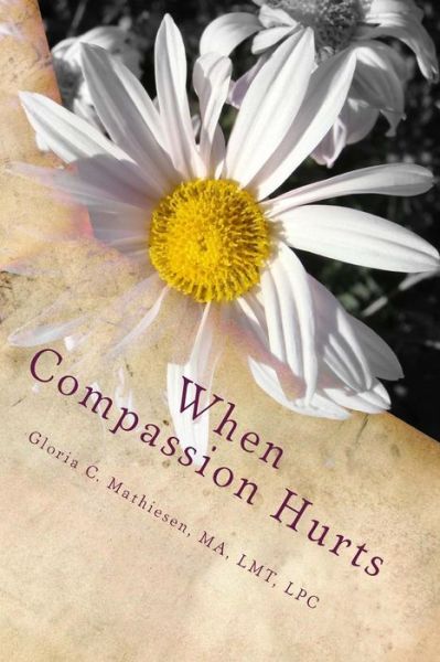 Cover for Gloria C. Mathiesen · When Compassion Hurts : Understanding Compassion Fatigue as a Massage Therapist (Pocketbok) (2017)