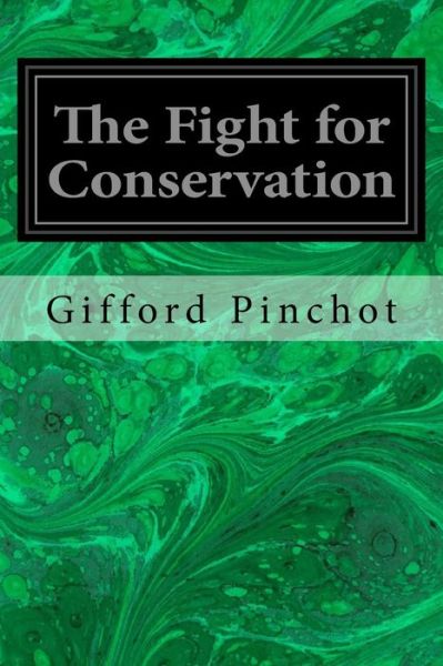 The Fight for Conservation - Gifford Pinchot - Libros - Createspace Independent Publishing Platf - 9781979567565 - 9 de noviembre de 2017