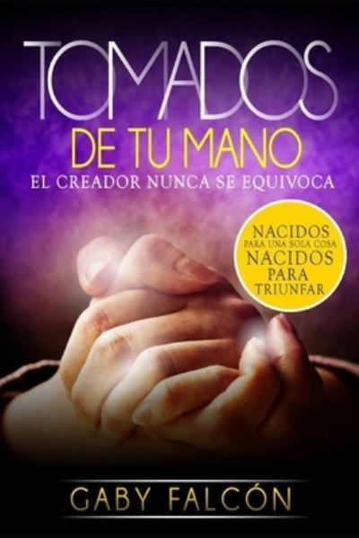 Tomados de tu Mano - Gaby Falcon - Boeken - Createspace Independent Publishing Platf - 9781979666565 - 15 november 2017