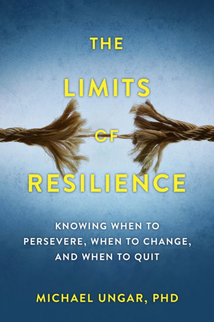 Cover for Dr Michael Ungar · The Limits of Resilience: When to Persevere, When to Change, and When to Quit (Paperback Book) (2024)