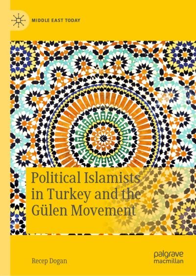 Cover for Recep Dogan · Political Islamists in Turkey and the Gulen Movement - Middle East Today (Hardcover Book) [1st ed. 2020 edition] (2019)