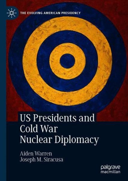 Cover for Aiden Warren · US Presidents and Cold War Nuclear Diplomacy - The Evolving American Presidency (Paperback Book) [1st ed. 2021 edition] (2022)