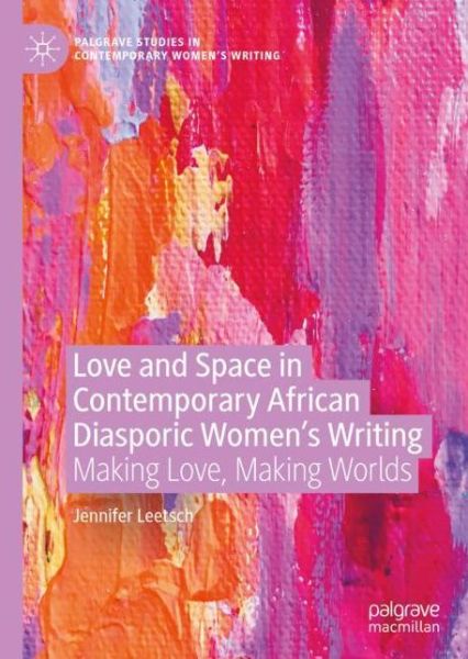Cover for Jennifer Leetsch · Love and Space in Contemporary African Diasporic Women's Writing: Making Love, Making Worlds - Palgrave Studies in Contemporary Women's Writing (Paperback Book) [1st ed. 2021 edition] (2022)