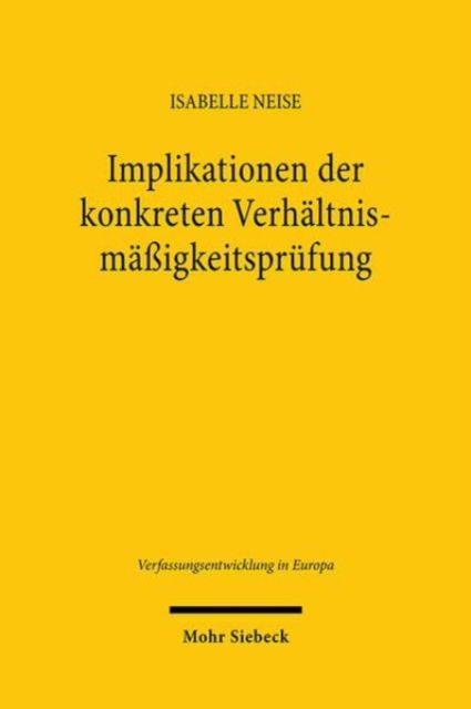 Isabelle Neise · Implikationen der konkreten Verhaltnismaßigkeitsprufung: Eine Untersuchung der Rechtsprechung der Cour de cassation und des Conseil d'Etat mit vergleichenden Bezugen zu der Verhaltnismaßigkeitsprufung gebundener Verwaltungsentscheidungen - Verfassungsentw (Paperback Book) (2024)