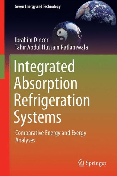 Cover for Ibrahim Dincer · Integrated Absorption Refrigeration Systems: Comparative Energy and Exergy Analyses - Green Energy and Technology (Hardcover Book) [1st ed. 2016 edition] (2016)